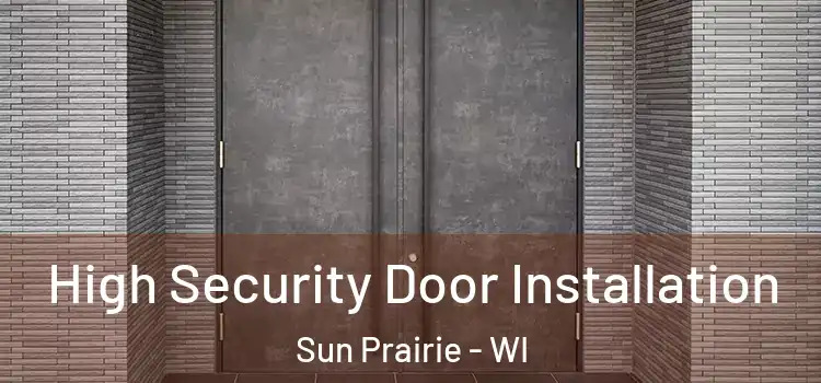 High Security Door Installation Sun Prairie - WI